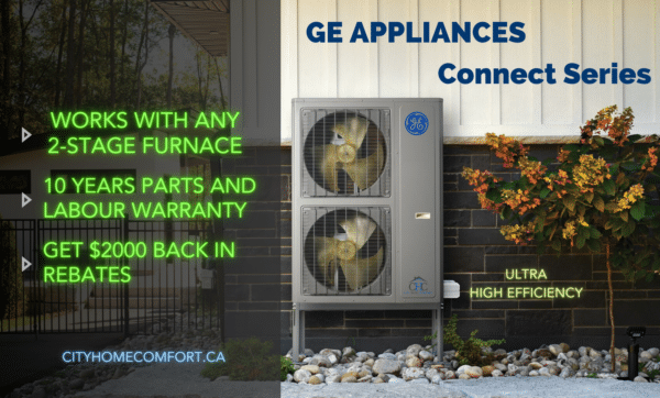 Discover the GE Connect Series—a stylish outdoor unit that works seamlessly with 2-stage furnaces. Experience ultra-high efficiency with the GE Connect Variable Speed Heat Pump, offering a range of 24,000-60,000 BTU. Take advantage of $2000 rebates plus a 10-year warranty. For more information, visit cityhomecomfort.ca.